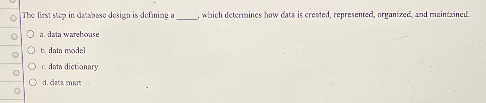 Solved The first step in database design is defining a , | Chegg.com