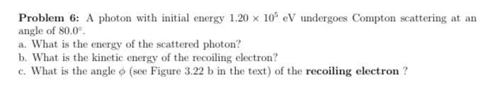 Solved Problem 6: A photon with initial energy 1.20 x 10" eV | Chegg.com