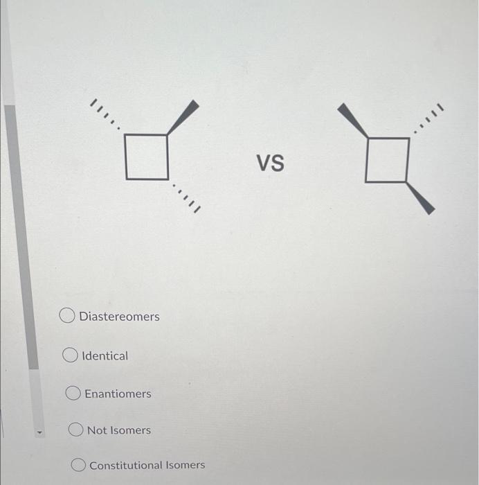 Diastereomers
Identical
Enantiomers
Not Isomers
ill
Constitutional Isomers
VS
8