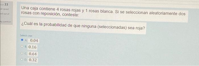 33 er ved Una caja contiene 4 rosas rojas y 1 rosas blanca. Si se seleccionan aleatoriamente dos rosas con reposición, contes