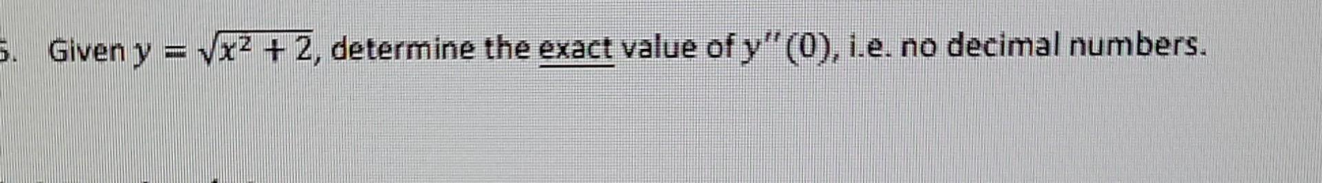 Given \( y=\sqrt{x^{2}+2} \), determine the exact value of \( y^{\prime \prime}(0) \), i.e. no decimal numbers.