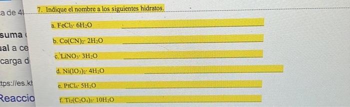 ca de 4 7. Indique el nombre a los siguientes hidratos a. Fech: 6H2O b. C(CN)22H30 suma mal a ce carga d C. LINO 3H20 d. Ni(1