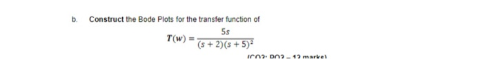 Solved b. Construct the Bode Plots for the transfer function | Chegg.com