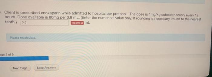 5. Client is prescribed enoxaparin while admitted to hospital per protocol. The dose is 1mg/kg subcutaneously every 12 hours.