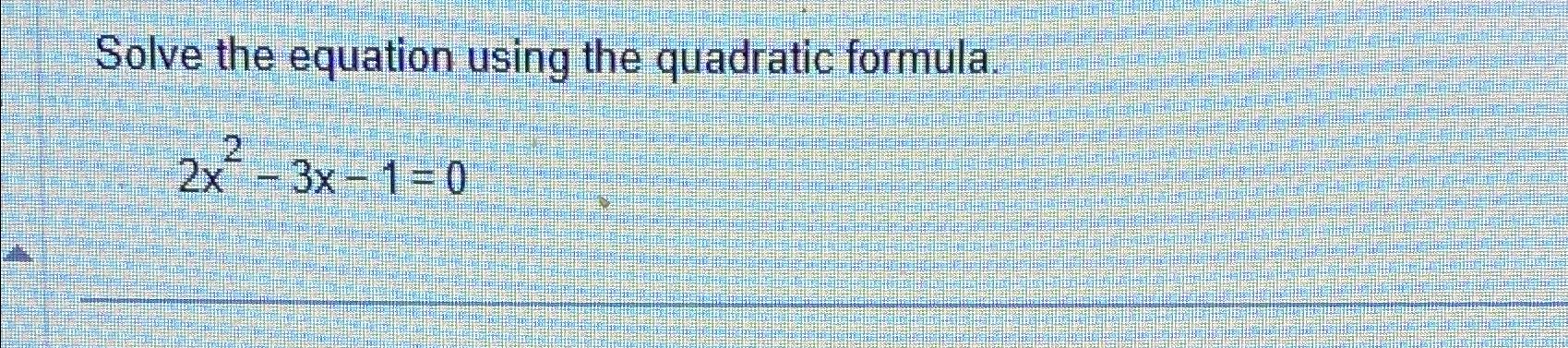 Solved Solve the equation using the quadratic | Chegg.com