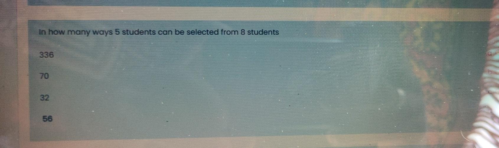 Solved In how many ways 5 students can be selected from 8 | Chegg.com