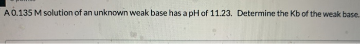 Unknown Weak Base Problem Solved A 0.135 M solution of an unknown weak base has a pH | Chegg.com