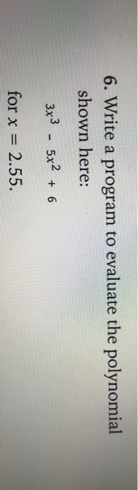 Solved 6. Write a program to evaluate the polynomial shown | Chegg.com