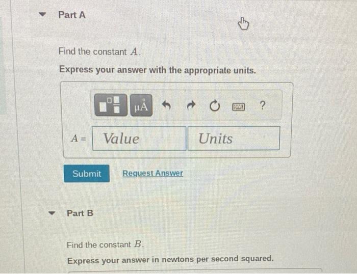 Find the constant \( A \).
Express your answer with the appropriate units.
Part B
Find the constant \( B \).
Express your ans