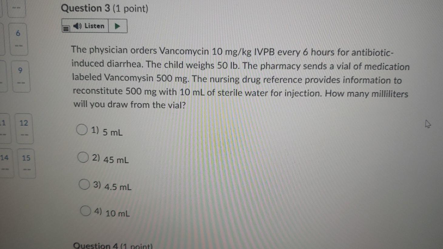 -- Question 3 (1 point) ) Listen 9 The physician orders Vancomycin 10 mg/kg IVPB every 6 hours for antibiotic- induced diarrh