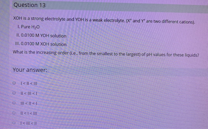 Solved Question 13 Xoh Is A Strong Electrolyte And Yoh Is Chegg Com