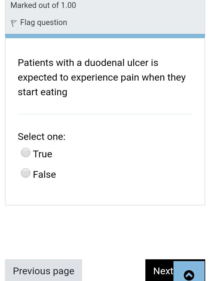 Marked out of 1.00 P Flag question Patients with a duodenal ulcer is expected to experience pain when they start eating Selec