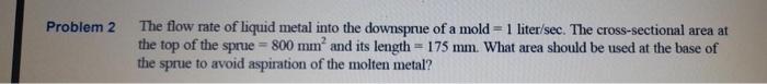 Solved Problem 2 The flow rate of liquid metal into the | Chegg.com