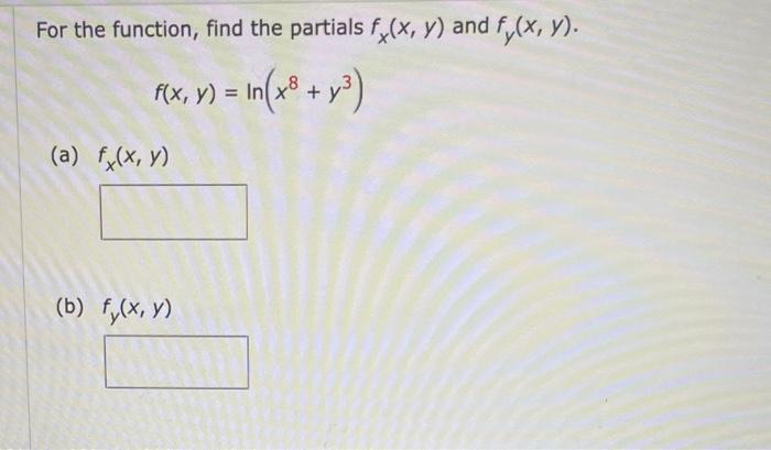 For the function, find the partials \( f_{x}(x, y) \) and \( f_{y}(x, y) \). \[ f(x, y)=\ln \left(x^{8}+y^{3}\right) \] (a) \