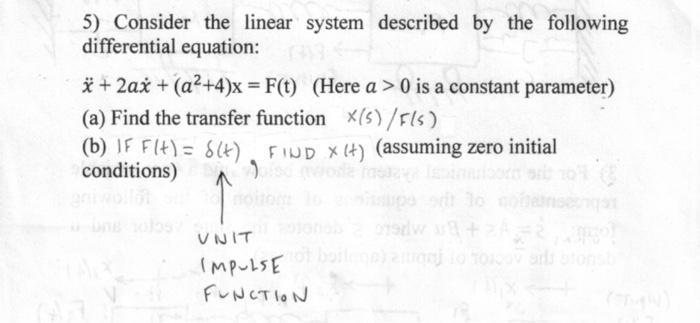 5) Consider the linear system described by the following differential equation:
\( \ddot{x}+2 a \dot{x}+\left(a^{2}+4\right)