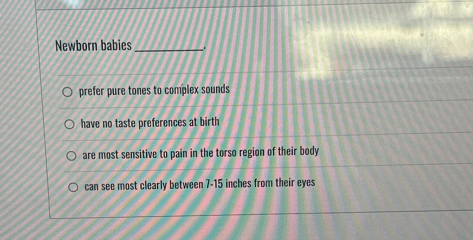 Solved Newborn babiesprefer pure tones to complex soundshave | Chegg.com