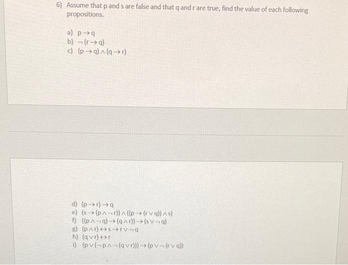 6) Assume that \( p \) and \( s \) are false and that \( q \) and \( r \) are true, find the value of each following proposit