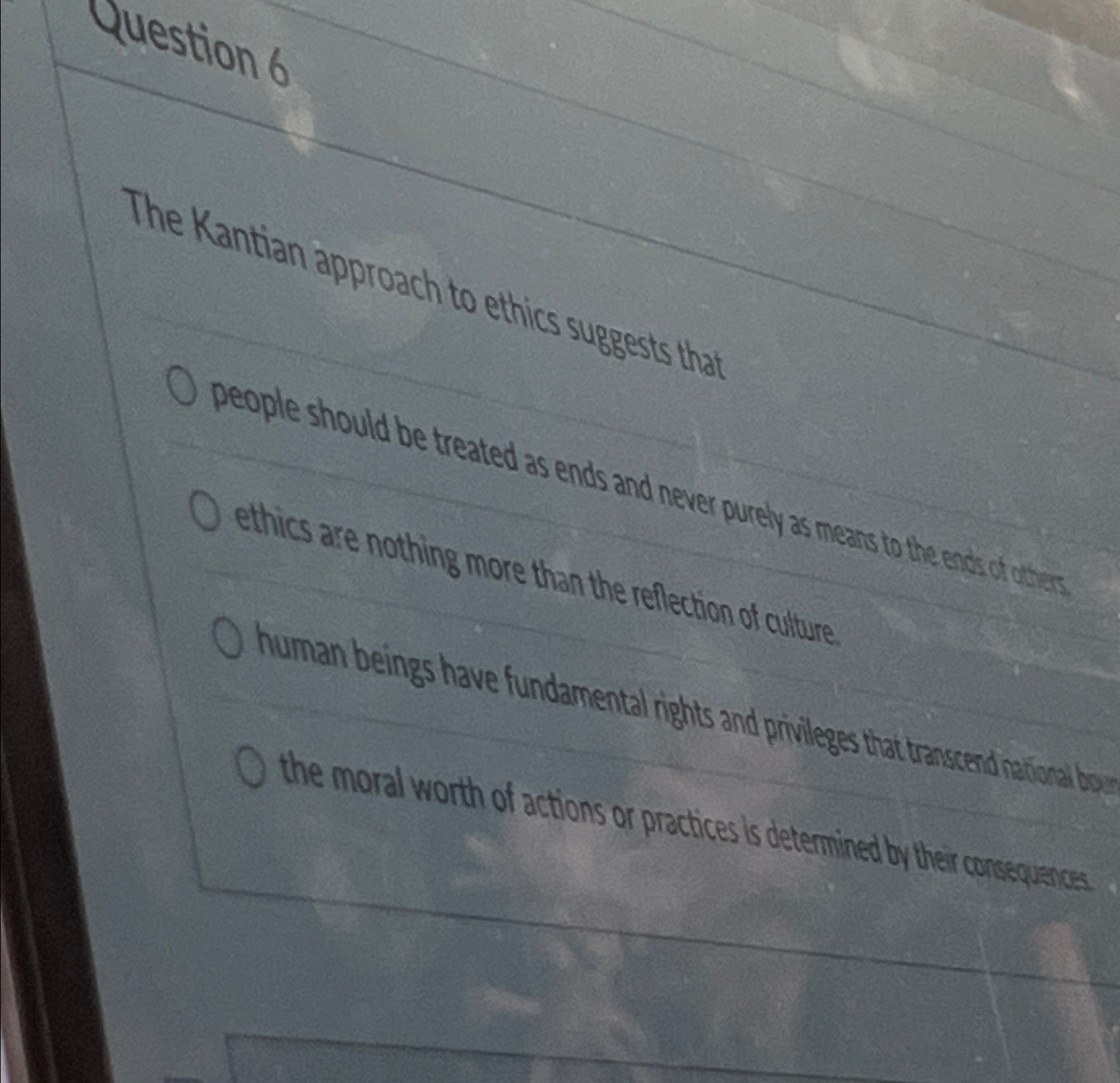 Solved Question 6The Kantian approach to ethics suggests | Chegg.com