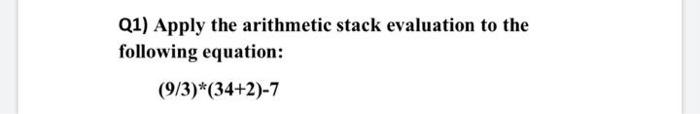 Solved Q1) Apply the arithmetic stack evaluation to the | Chegg.com