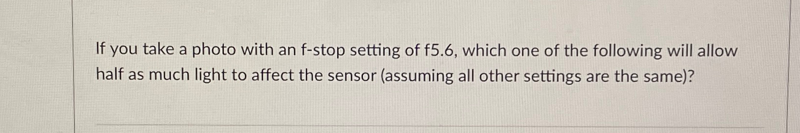Solved If you take a photo with an f-stop setting of f5.6, | Chegg.com
