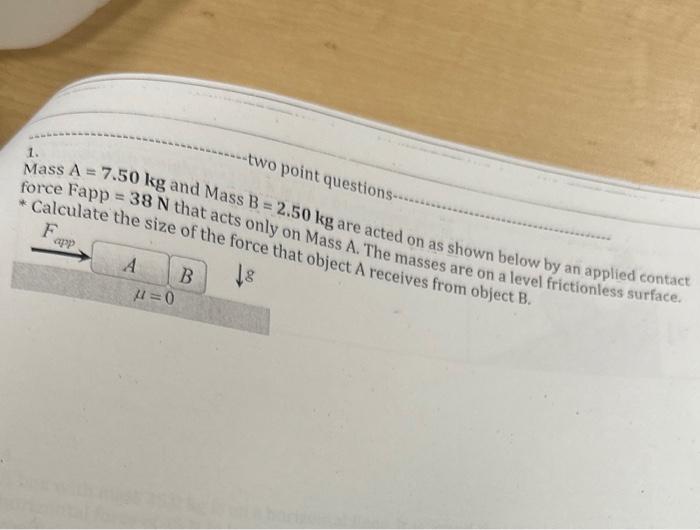 Solved 1. Mass A=7.50 Kg And Mass B=2.50 Kg Are Acted On As | Chegg.com