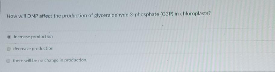 How will DNP affect the production of glyceraldehyde 3-phosphate (G3P) in chloroplasts? Increase production decrease producti