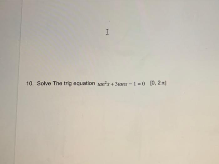 Solved I 10. Solve The trig equation tan x + 3tanx - 1 = 0 | Chegg.com