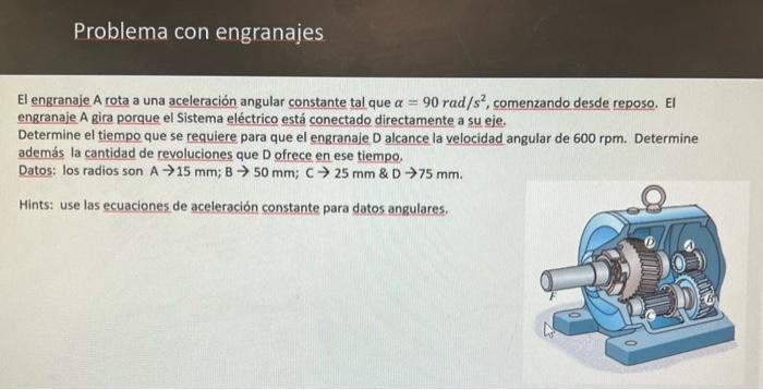 Problema con engranajes El engranaje A rota a una aceleración angular constante tal que \( \alpha=90 \mathrm{rad} / \mathrm{s