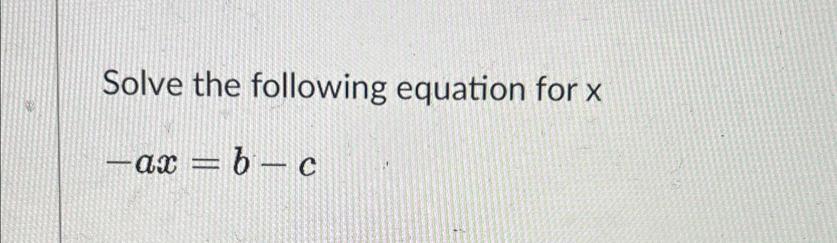 Solved Solve The Following Equation For X-ax=b-c | Chegg.com