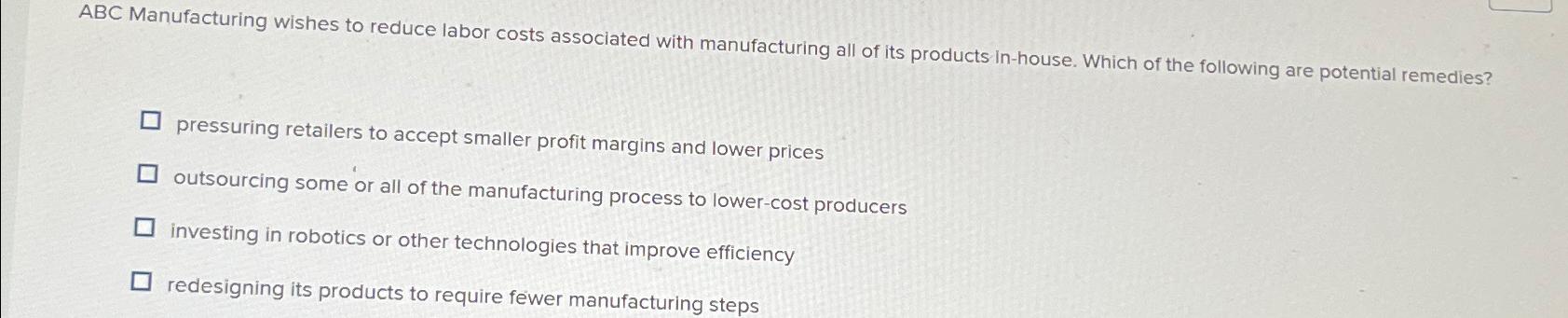 Solved ABC Manufacturing wishes to reduce labor costs | Chegg.com