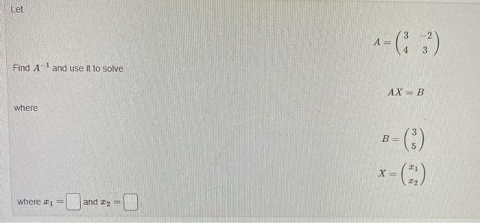 Solved Let 3 A= = Find A and use it to solve AXB where B= X | Chegg.com