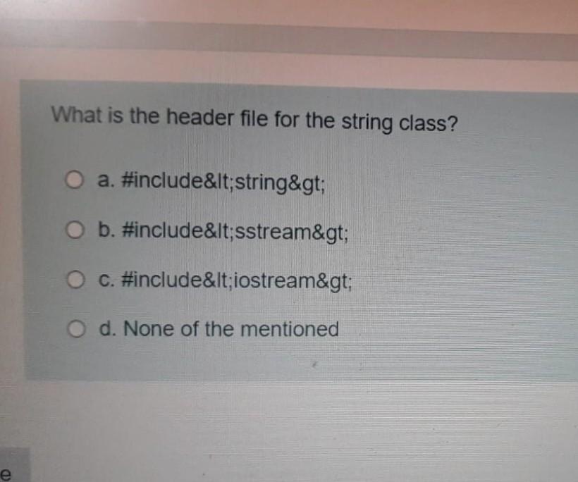 Solved What is the header file for the string class? O a. | Chegg.com
