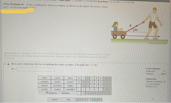 (5\%) Problem 16: A boy is pulling his sister in a wagon, as shown in the figure. He exerts a force of \( F=41 \mathrm{~N} \)