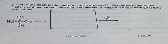 3. (7 ptos) Dibuje of mecaniamo de la reacción mostrada a continuacion. Uulice flechas curveadas para mostrar ol movimionto d