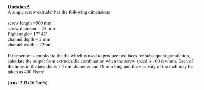 Solved Ouestion 5 A single screw extruder has the following | Chegg.com