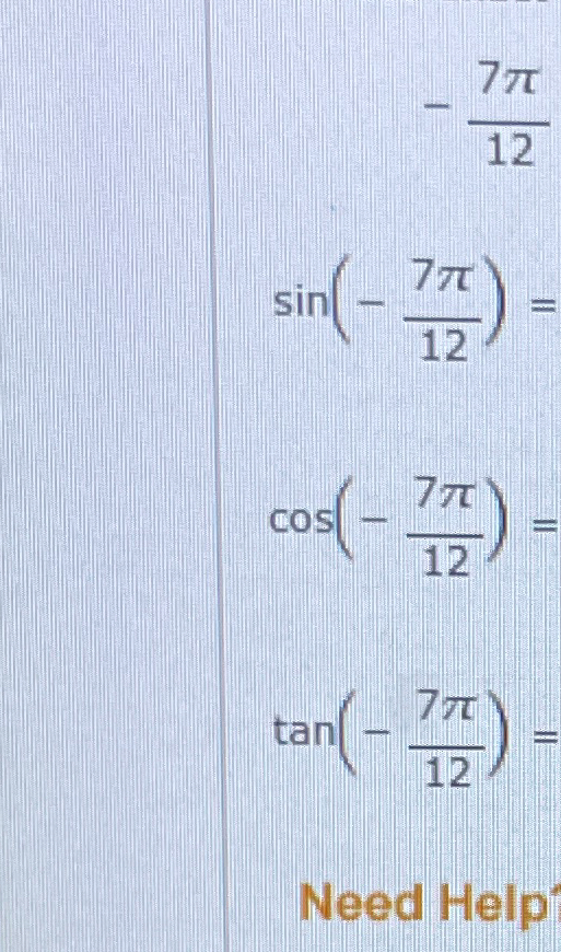 Solved -7π12sin(-7π12)=cos(-7π12)=tan(-7π12)=Need Help | Chegg.com