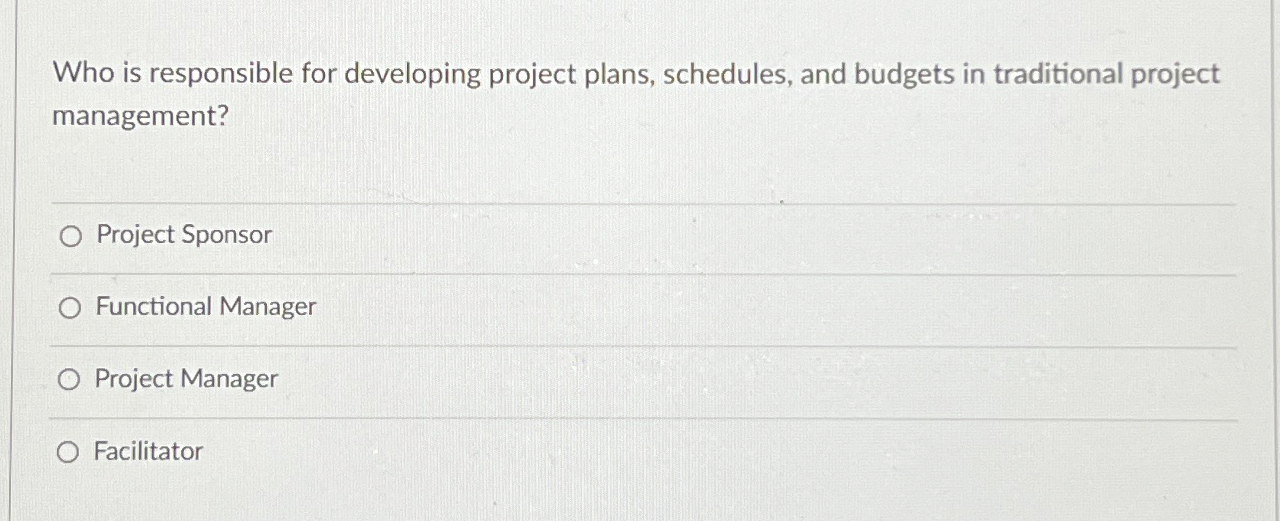 Solved Who is responsible for developing project plans, | Chegg.com
