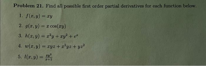 Problem 21. Find all possible first order partial derivatives for each function below. 1. \( f(x, y)=x y \) 2. \( g(x, y)=x \