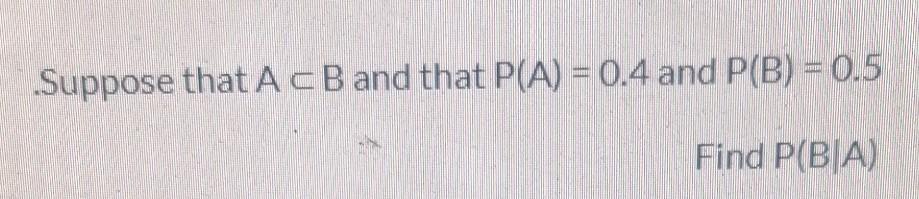 Solved Suppose That A CB And That P(A) = 0.4 And P(B) = 0.5 | Chegg.com