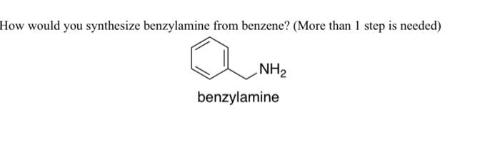 Solved How would you synthesize benzylamine from benzene? | Chegg.com