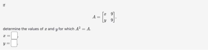 Solved A=[xy99] determine the values of x and y for which | Chegg.com