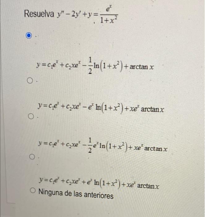 e² Resuelva y-2y+y=1+x² y=ce²+₂x²-n(1+x²)+2 + arctan x O. y=ce +c,xe -e ln(1+x)+xe arctanx O. y=cp +cxe - cln(1+x}+ xe arct