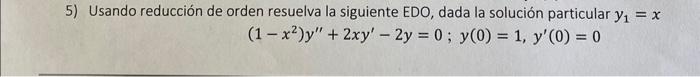 5) Usando reducción de orden resuelva la siguiente EDO, dada la solución particular \( y_{1}=x \) \[ \left(1-x^{2}\right) y^{