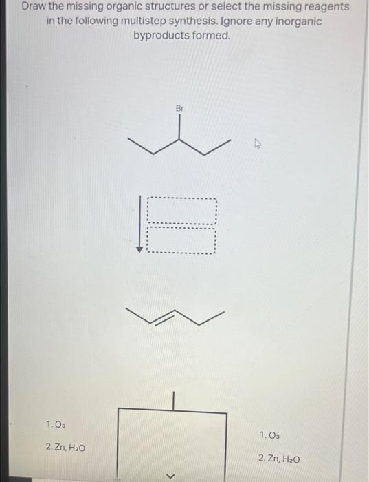 Solved Draw the missing organic structures or select the