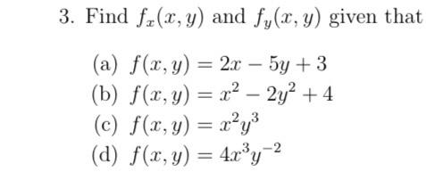 3. Find \( f_{x}(x, y) \) and \( f_{y}(x, y) \) given that (a) \( f(x, y)=2 x-5 y+3 \) (b) \( f(x, y)=x^{2}-2 y^{2}+4 \) (c)