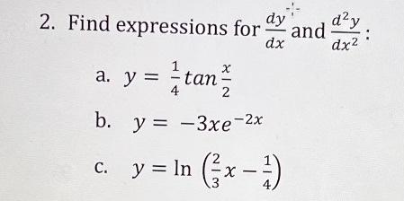 2. Find expressions for \( \frac{d y}{d x} \) and \( \frac{d^{2} y}{d x^{2}} \) : a. \( y=\frac{1}{4} \tan \frac{x}{2} \) b.