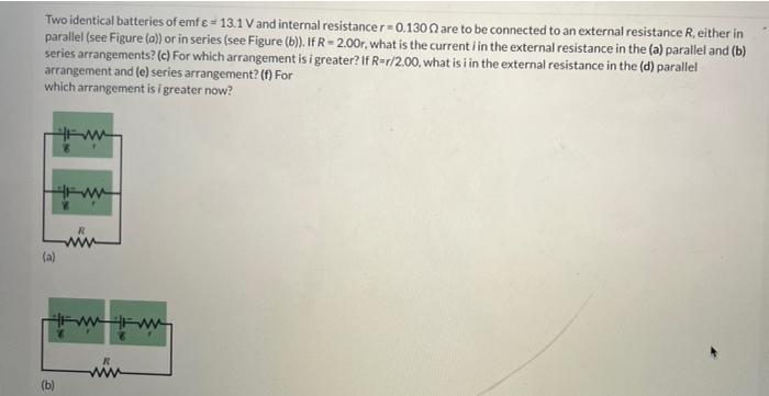 Solved Two Identical Batteries Of Emf€ = 13.1 V And Internal | Chegg.com