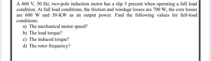 Solved A 460 V, 50 Hz, two-pole induction motor has a slip 5 | Chegg.com