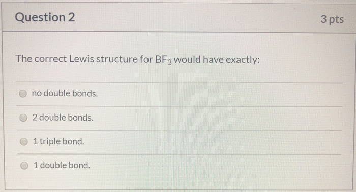 Solved Question 2 3 pts The correct Lewis structure for BF3 | Chegg.com