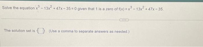 Solved Solve the equation x3−13x2+47x−35=0 given that 1 is a | Chegg.com